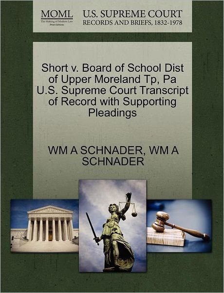 Cover for Wm a Schnader · Short V. Board of School Dist of Upper Moreland Tp, Pa U.s. Supreme Court Transcript of Record with Supporting Pleadings (Paperback Book) (2011)