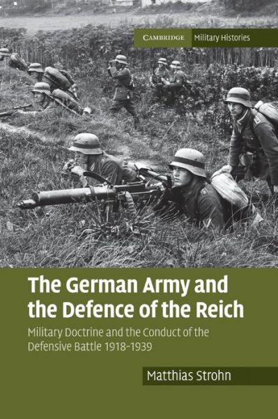 Cover for Strohn, Matthias (Senior Lecturer in War Studies) · The German Army and the Defence of the Reich: Military Doctrine and the Conduct of the Defensive Battle 1918–1939 - Cambridge Military Histories (Paperback Book) (2017)