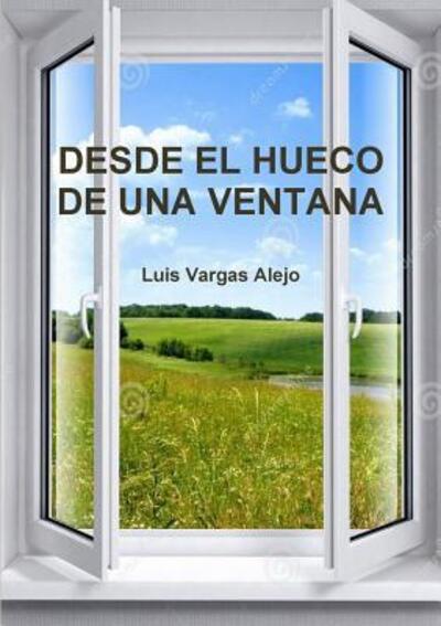 Cover for Luis Vargas Alejo · Desde El Hueco De UNA Ventana (Paperback Book) (2016)