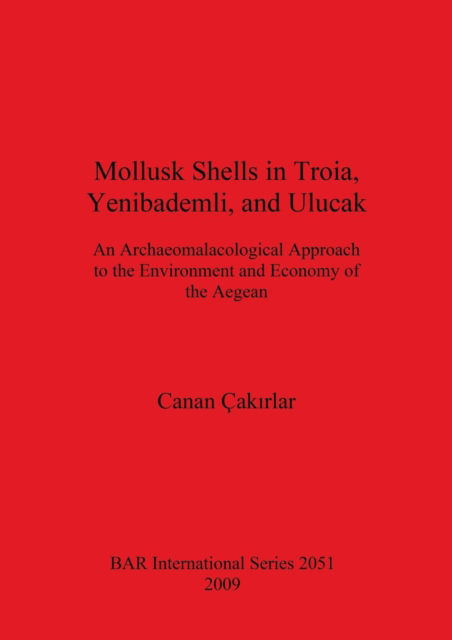 Cover for Canan Çak?rlar · Mollusk shells in Troia, Yenibademli, and Ulucak (Book) (2009)