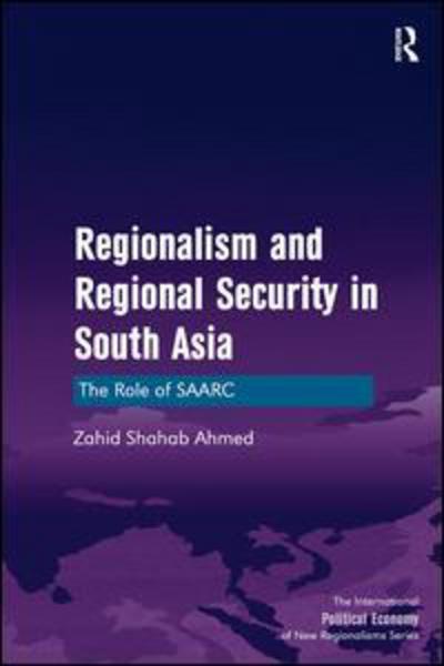 Cover for Zahid Shahab Ahmed · Regionalism and Regional Security in South Asia: The Role of SAARC - New Regionalisms Series (Hardcover Book) [New edition] (2013)