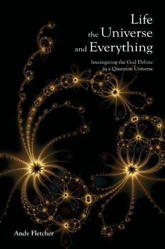 Cover for Andy Fletcher · Life, the Universe and Everything: Investigating God and the New Physics (Paperback Book) (2005)