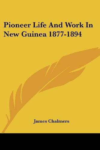 Pioneer Life and Work in New Guinea 1877-1894 - James Chalmers - Books - Kessinger Publishing, LLC - 9781425492694 - May 5, 2006