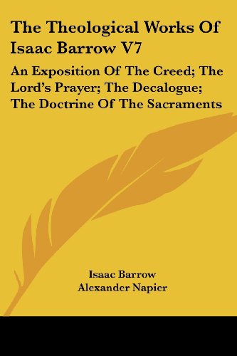 The Theological Works of Isaac Barrow V7: an Exposition of the Creed; the Lord's Prayer; the Decalogue; the Doctrine of the Sacraments - Isaac Barrow - Books - Kessinger Publishing, LLC - 9781432658694 - June 1, 2007