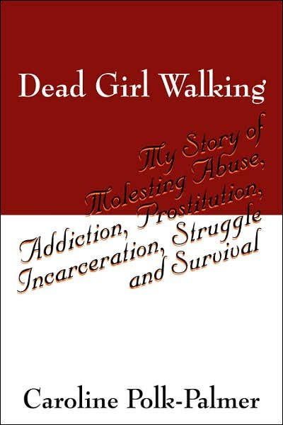 Cover for Caroline Polk Palmer · Dead Girl Walking: My Story of Molesting Abuse, Addiction, Prostitution, Incarceration, Struggle and Survival (Paperback Book) (2007)