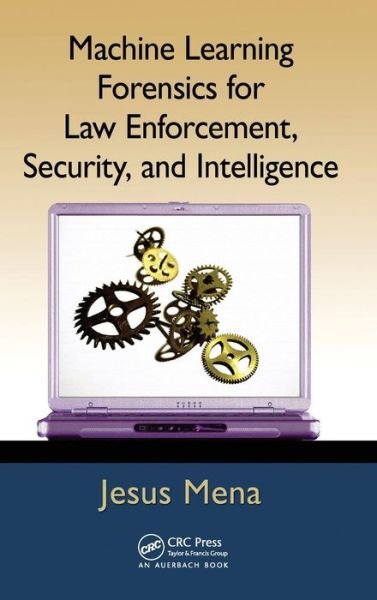 Cover for Mena, Jesus (Triangular Marketing, El Paso, Texas, USA) · Machine Learning Forensics for Law Enforcement, Security, and Intelligence (Hardcover Book) (2011)