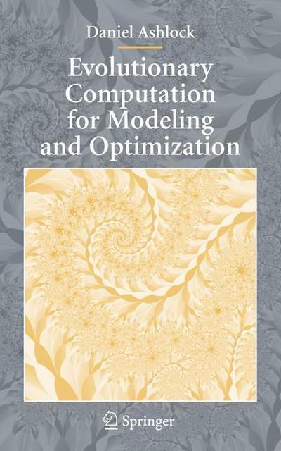 Cover for Daniel Ashlock · Evolutionary Computation for Modeling and Optimization (Paperback Book) [Softcover Reprint of Hardcover 1st Ed. 2006 edition] (2010)