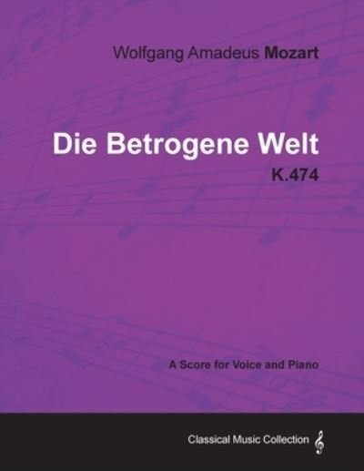 Cover for Wolfgang Amadeus Mozart · Wolfgang Amadeus Mozart - Die Betrogene Welt - K.474 - A Score for Voice and Piano (Pocketbok) (2012)