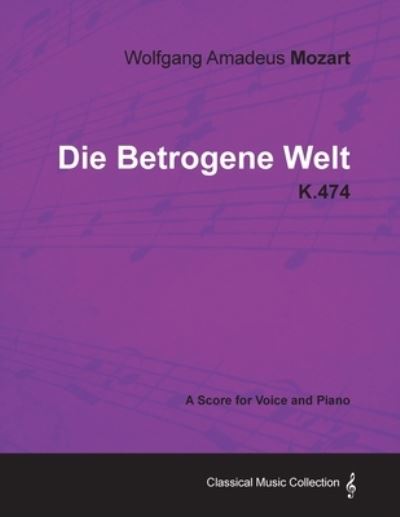 Wolfgang Amadeus Mozart - Die Betrogene Welt - K.474 - A Score for Voice and Piano - Wolfgang Amadeus Mozart - Kirjat - Read Books - 9781447441694 - keskiviikko 25. tammikuuta 2012