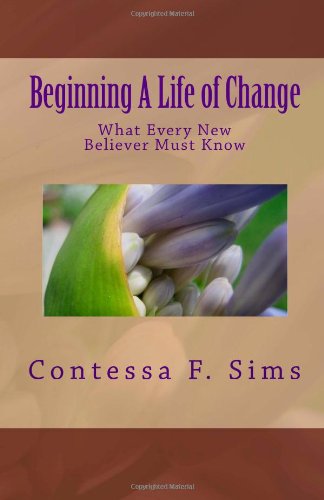 Cover for Contessa F. Sims · Beginning a Life of Change: What Every New Believer Must Know (Paperback Book) (2009)