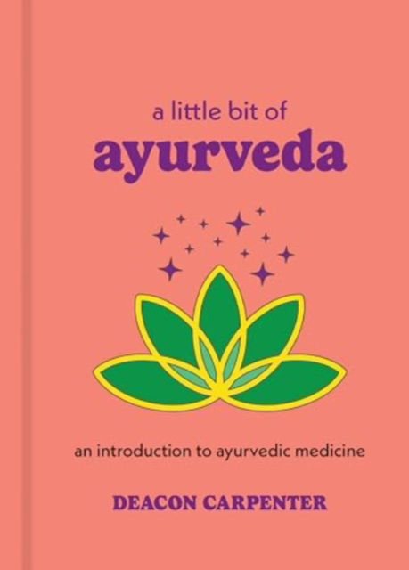 Cover for Deacon Carpenter · A Little Bit of Ayurveda: An Introduction to Ayurvedic Medicine - Little Bit Series (Hardcover Book) (2025)