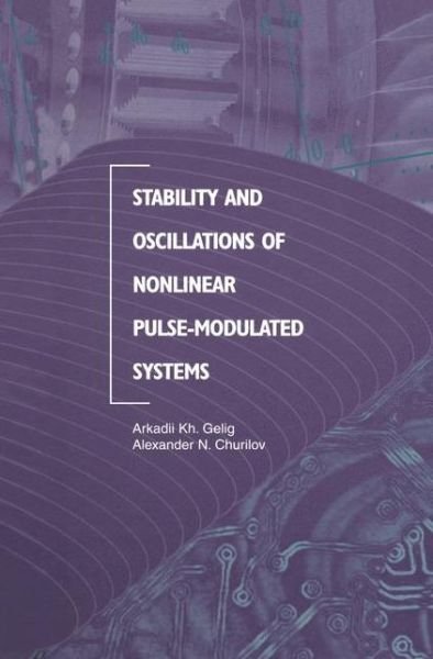 Cover for Arkadii Kh. Gelig · Stability and Oscillations of Nonlinear Pulse-modulated Systems (Taschenbuch) [Softcover Reprint of the Original 1st Ed. 1998 edition] (2012)