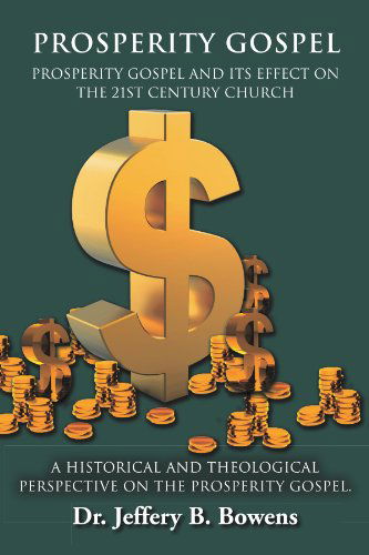Cover for Jeffery B Bowens · Prosperity Gospel - and It's Effect on the 21st Century Church - a Historical and Theological Perspective on the Prosperity Gospel: Prosperity Gospel and Its Effect on the 21st Century Church (Pocketbok) (2012)