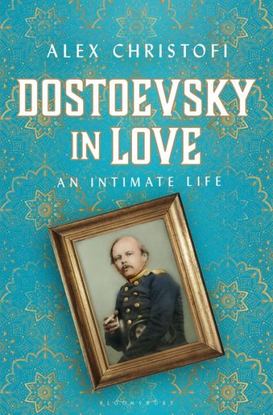 Cover for Alex Christofi · Dostoevsky in Love: An Intimate Life (Gebundenes Buch) (2021)