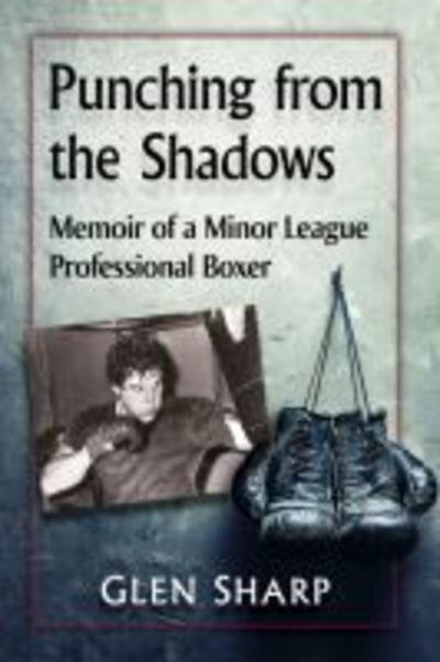 Cover for Glen Sharp · Punching from the Shadows: Memoir of a Minor League Professional Boxer (Paperback Book) (2018)