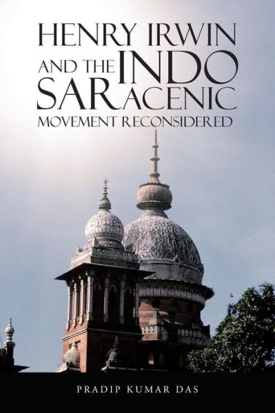 Cover for Pradip Kumar Das · Henry Irwin and the Indo Saracenic Movement Reconsidered (Paperback Book) (2014)