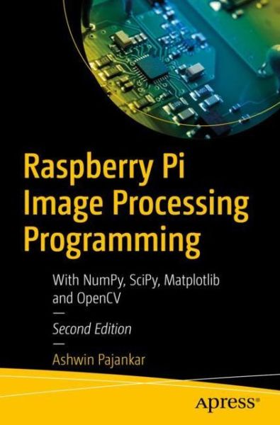 Raspberry Pi Image Processing Programming: With NumPy, SciPy, Matplotlib, and OpenCV - Ashwin Pajankar - Bøger - APress - 9781484282694 - 2. august 2022