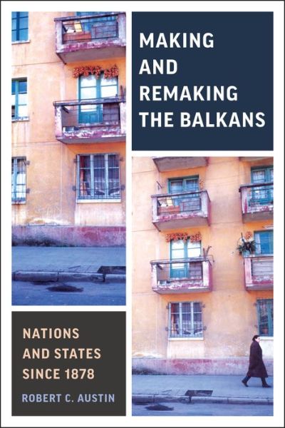 Cover for Robert Clegg Austin · Making and Remaking the Balkans: Nations and States since 1878 - Munk Series on Global Affairs (Hardcover Book) (2019)