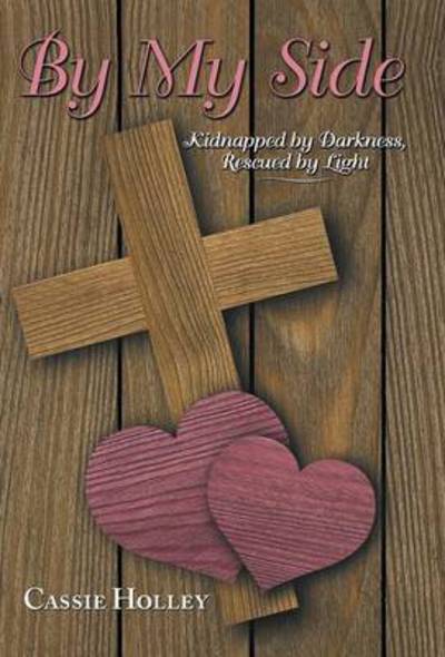 By My Side: Kidnapped by Darkness, Rescued by Light - Cassie Holley - Książki - WestBow Press - 9781490838694 - 29 maja 2014