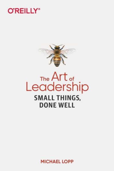 Art of Leadership, The: Small Things, Done Well - Michael Lopp - Books - O'Reilly Media - 9781492045694 - June 2, 2020