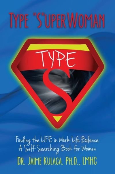 Cover for Kulaga, Ph D Lmhc, Dr. Jaime L. · Type Superwoman: Finding the Life in Work-life Balance: a Self-searching Book for Women (Taschenbuch) (2013)
