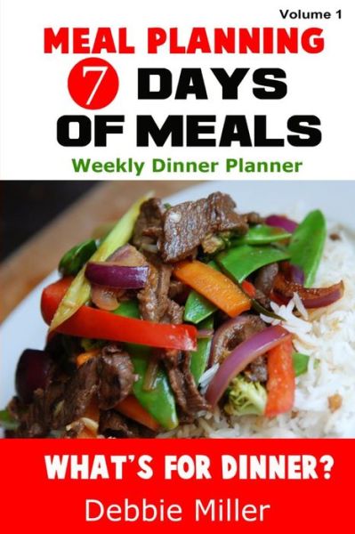 7 Days of Meals (Volume 1): Dinner Suggestions for Every Day of the Week - Debbie Miller - Książki - CreateSpace Independent Publishing Platf - 9781492706694 - 11 września 2013