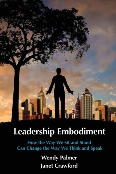 Cover for Wendy Palmer · Leadership Embodiment: How the Way We Sit and Stand Can Change the Way We Think and Speak (Pocketbok) (2013)