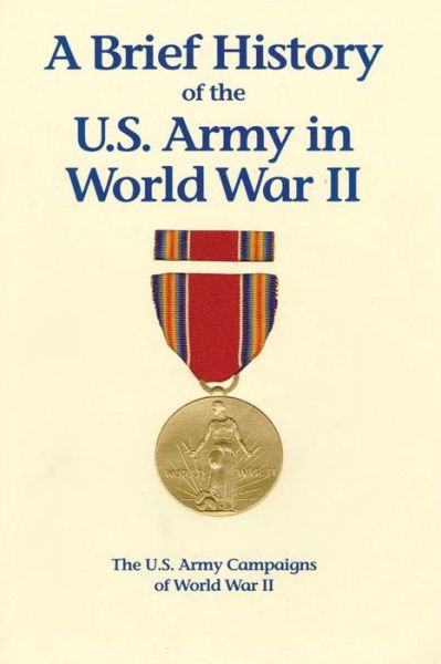 A Brief History of the U.s. Army in World War II - United States Army - Books - Createspace - 9781494489694 - December 14, 2013
