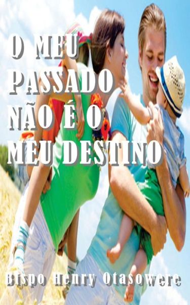 Cover for Bispo Henry Otasowere · O Meu Passado Nao E O Meu Destino (Paperback Book) (2014)