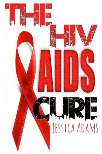 Cover for Jessica Adams · The Hiv and Aids Cure (Pocketbok) (2014)