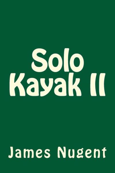 Solo Kayak II - James Nugent - Książki - Createspace - 9781500885694 - 27 lipca 2014