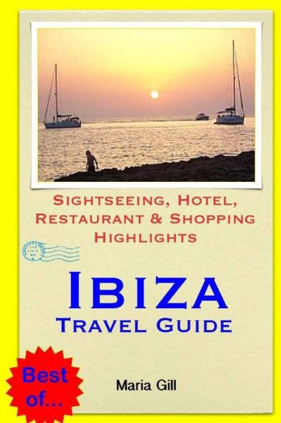 Ibiza Travel Guide: Sightseeing, Hotel, Restaurant & Shopping Highlights - Maria Gill - Książki - Createspace - 9781503350694 - 23 listopada 2014