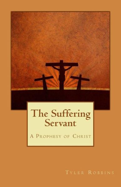 Cover for Tyler Robbins · The Suffering Servant: a Prophesy of Christ (Paperback Book) (2015)