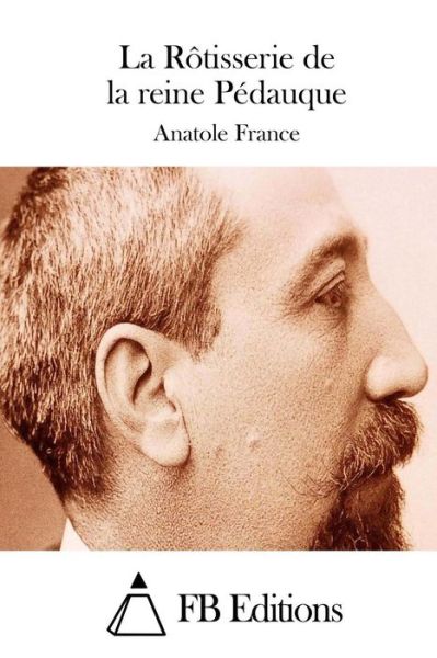 La Rotisserie De La Reine Pedauque - Anatole France - Books - Createspace - 9781514378694 - June 16, 2015