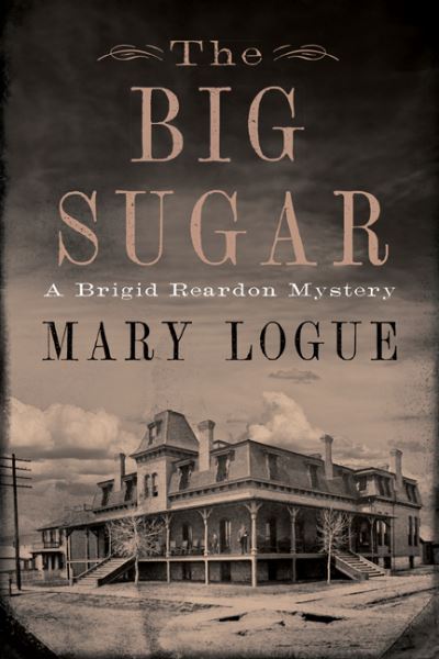 Cover for Mary Logue · The Big Sugar: A Brigid Reardon Mystery (Hardcover Book) (2023)