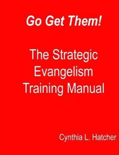 Go Get Them! The Strategic Evangelism Training Manual - Cynthia L Hatcher - Books - Createspace Independent Publishing Platf - 9781522764694 - December 14, 2015