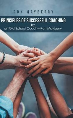 Principles of Successful Coaching by an Old School Coach?Ron Mayberry - Ron Mayberry - Książki - AuthorHouse - 9781524690694 - 16 maja 2017