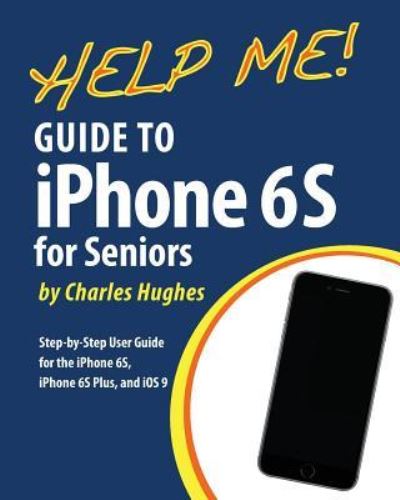 Cover for Charles Hughes · Help Me! Guide to the iPhone 6S for Seniors (Taschenbuch) (2016)