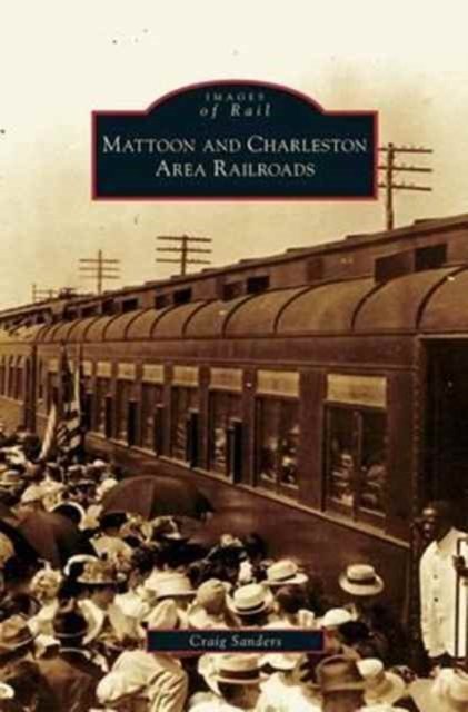 Cover for Adjunct Instructor Craig Sanders · Mattoon and Charleston Area Railroads (Hardcover Book) (2008)