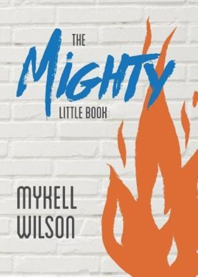 The Mighty Little Book - Mykell Wilson - Bøger - Mykell Wilson - 9781532309694 - 12. juli 2016