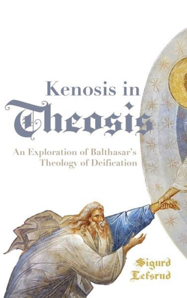 Cover for Sigurd Lefsrud · Kenosis in Theosis: An Exploration of Balthasar's Theology of Deification (Hardcover Book) (2019)