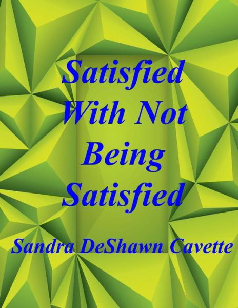 Cover for Sandra D Cavette · Satisfied with Not Being Satisfied (Taschenbuch) (2016)