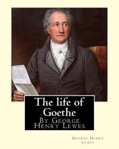 Cover for George Henry Lewes · The life of Goethe, By George Henry Lewes (Paperback Book) (2016)