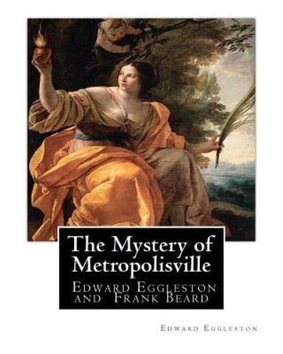 Cover for Edward Eggleston · The Mystery of Metropolisville 1873,A NOVEL By Edward Eggleston, illustrated : By Frank Beard, United States , was illustrator, caricaturist and cartoonist. (Pocketbok) (2016)