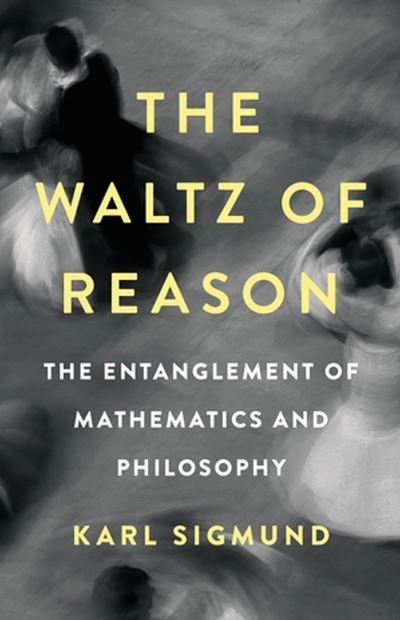 Cover for Karl Sigmund · The Waltz of Reason: The Entanglement of Mathematics and Philosophy (Hardcover Book) (2023)