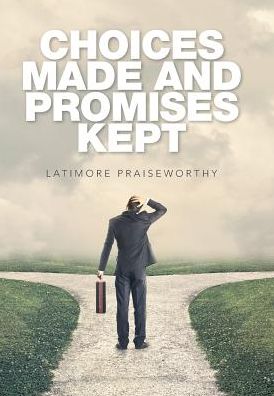 Cover for Latimore Praiseworthy · Choices Made and Promises Kept (Hardcover Book) (2017)