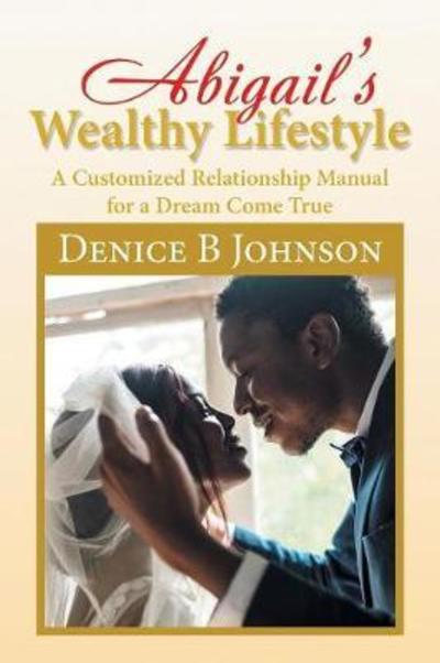 Cover for Denice Johnson · Abigail's Wealthy Lifestyle: A Customized Relationship Manual for a Dream Come True (Paperback Book) (2018)