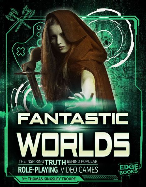 Cover for Thomas Kingsley Troupe · Fantastic Worlds The Inspiring Truth Behind Popular Role-Playing Video Games (Hardcover Book) (2018)