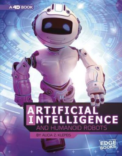 Cover for Alicia Z. Klepeis · Artificial Intelligence and Humanoid Robots 4D An Augmented Reading Experience (Hardcover Book) (2019)