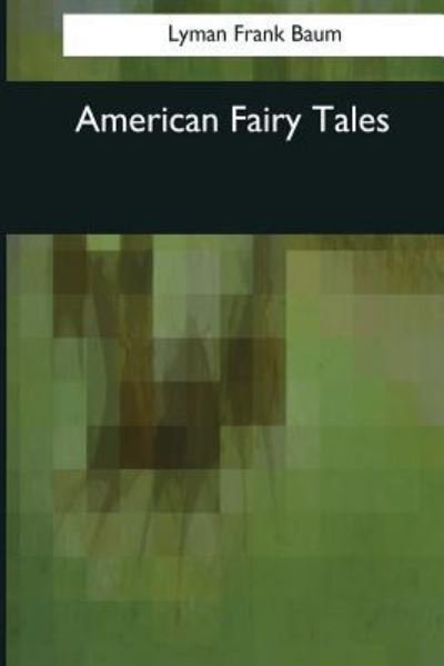 American Fairy Tales - Lyman Frank Baum - Libros - Createspace Independent Publishing Platf - 9781544052694 - 16 de marzo de 2017